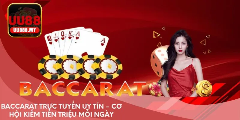 Baccarat trực tuyến uy tín – Cơ hội kiếm tiền triệu mỗi ngày