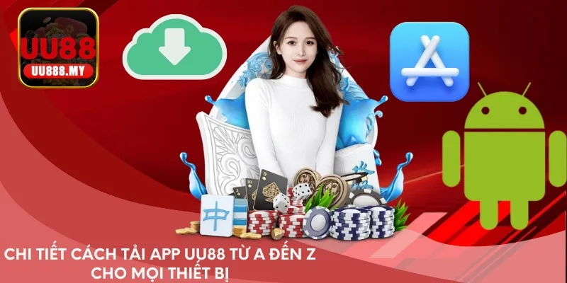 Chi tiết cách tải app UU88 từ A đến Z cho mọi thiết bị