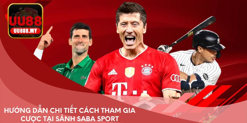 Hướng dẫn chi tiết cách tham gia cược tại sảnh SABA Sport