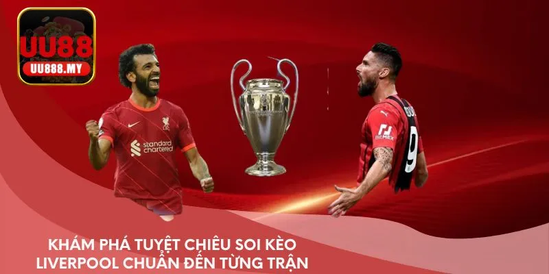 Khám phá tuyệt chiêu soi kèo Liverpool chuẩn đến từng trận