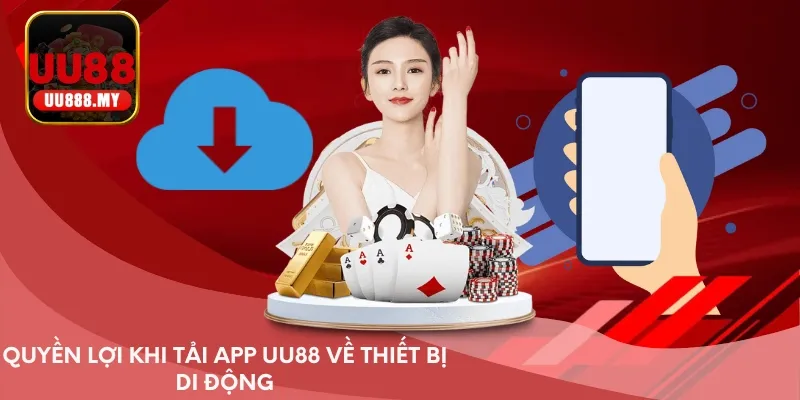 Quyền lợi khi tải app UU88 về thiết bị di động